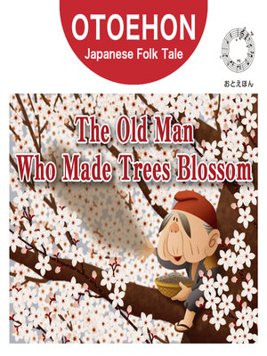 cover image of OTO-EHON　Japanese Folk Tales - English ver.（おとえほん日本昔話英語版）【4】The Old Man Who Made Trees Blossom（はなさかじいさん）